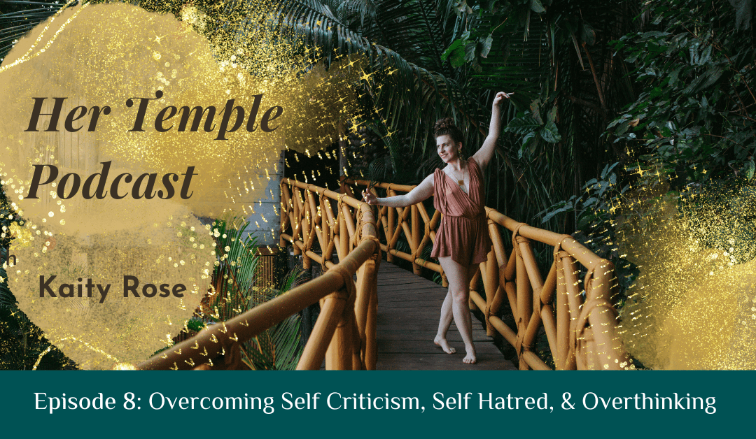 Overcoming Self Criticism, Self Hatred, & Overthinking